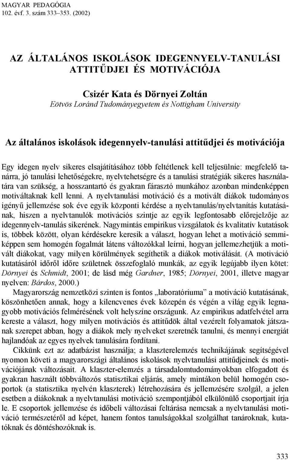 idegennyelv-tanulási attitűdjei és motivációja Egy idegen nyelv sikeres elsajátításához több feltétlenek kell teljesülnie: megfelelő tanárra, jó tanulási lehetőségekre, nyelvtehetségre és a tanulási