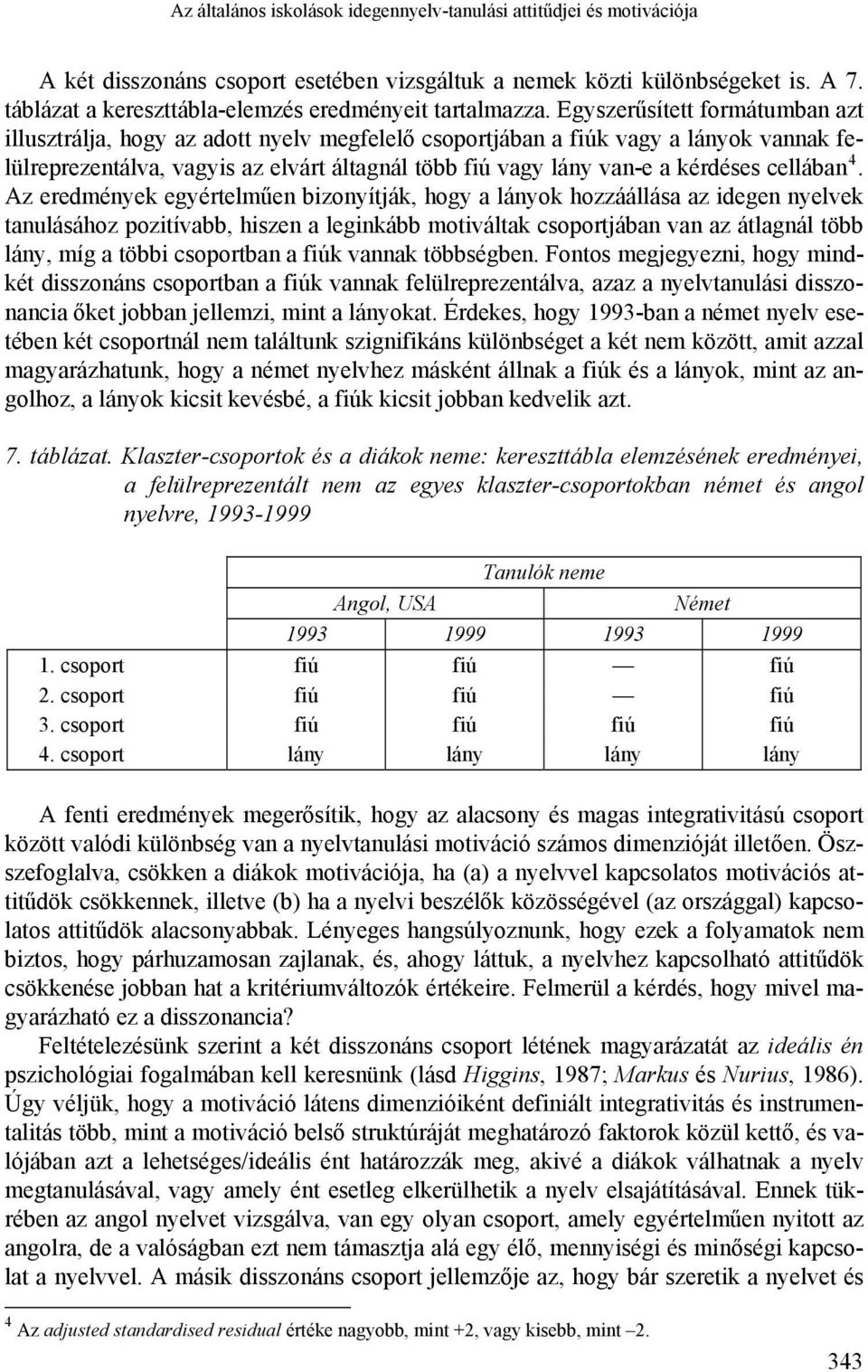 Egyszerűsített formátumban azt illusztrálja, hogy az adott nyelv megfelelő csoportjában a fiúk vagy a lányok vannak felülreprezentálva, vagyis az elvárt áltagnál több fiú vagy lány van-e a kérdéses