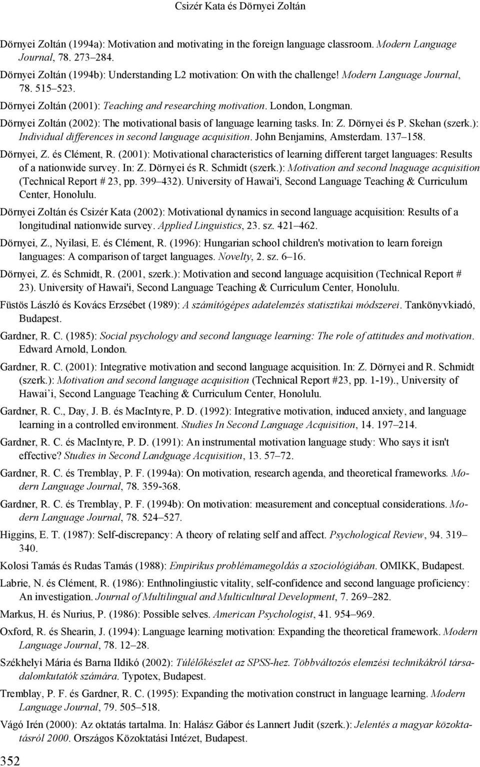 Dörnyei Zoltán (00): The motivational basis of language learning tasks. In: Z. Dörnyei és P. Skehan (szerk.): Individual differences in second language acquisition. John Benjamins, Amsterdam. 7 58.