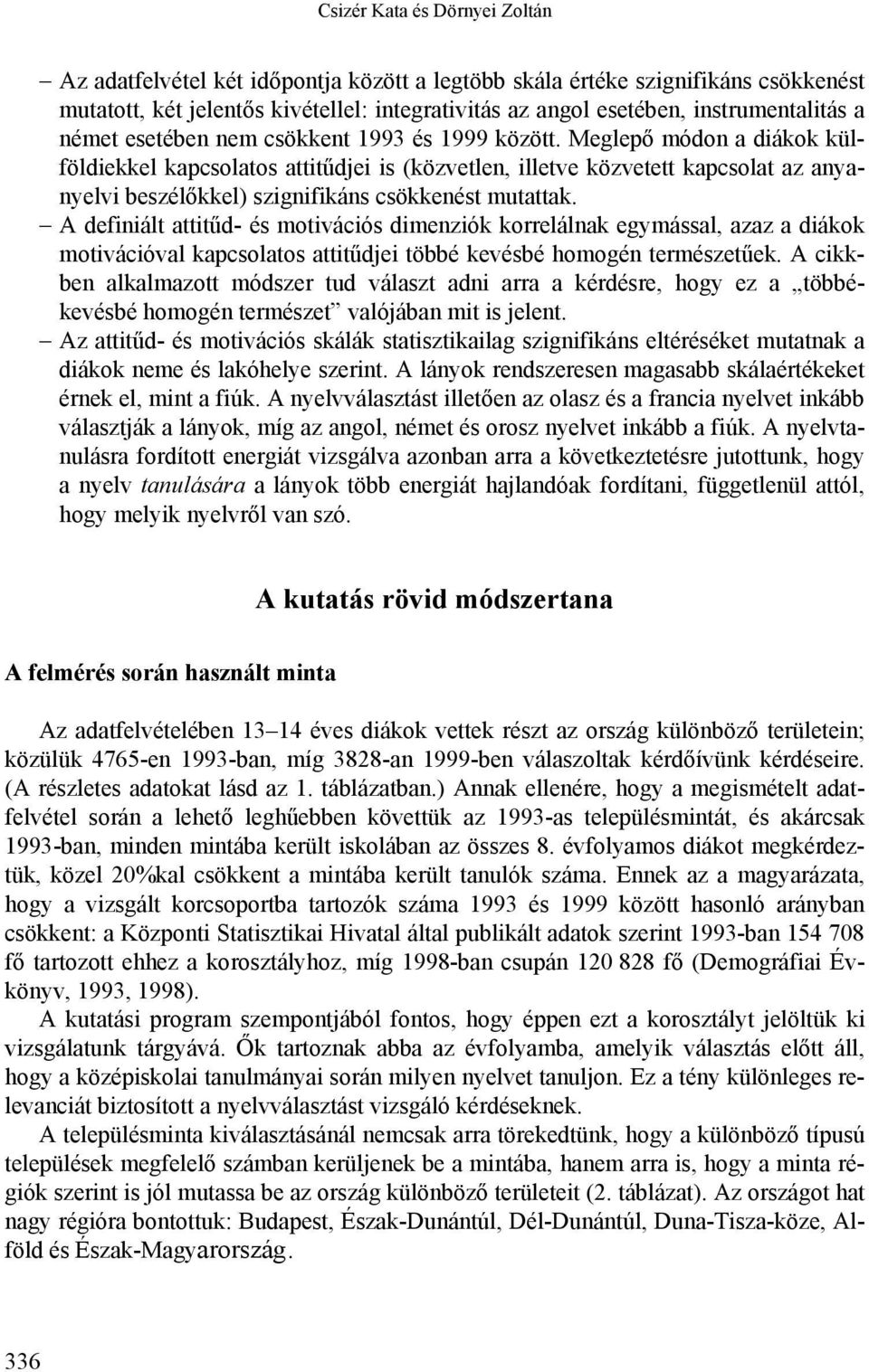 Meglepő módon a diákok külföldiekkel kapcsolatos attitűdjei is (közvetlen, illetve közvetett kapcsolat az anyanyelvi beszélőkkel) szignifikáns csökkenést mutattak.