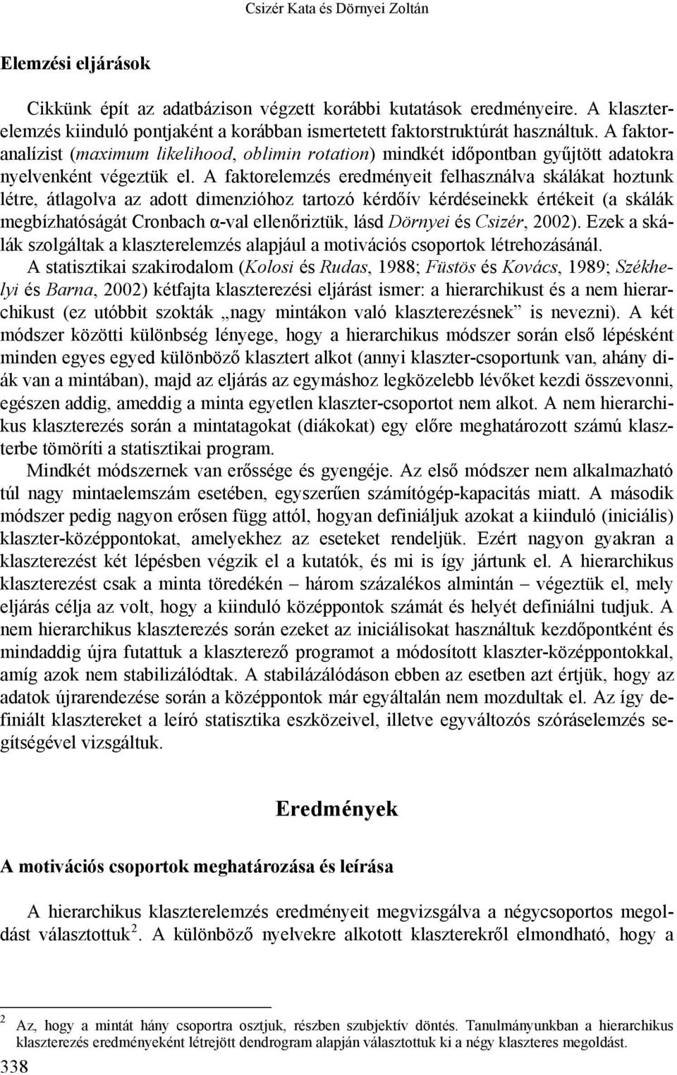 A faktoranalízist (maximum likelihood, oblimin rotation) mindkét időpontban gyűjtött adatokra nyelvenként végeztük el.