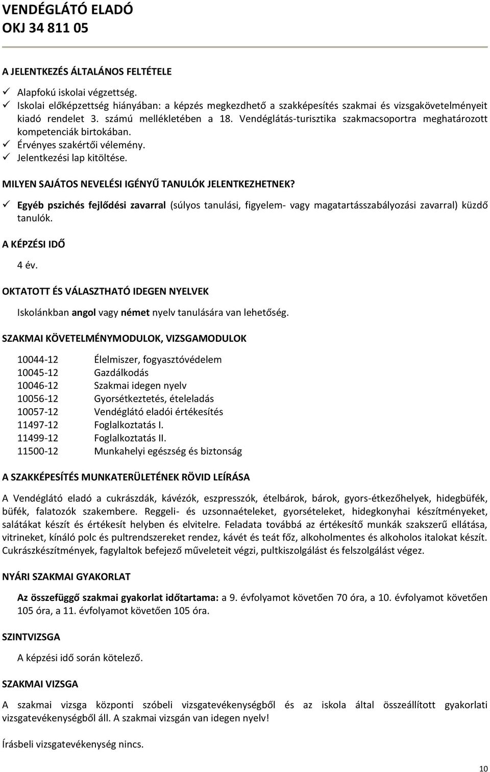 Vendéglátás-turisztika szakmacsoportra meghatározott kompetenciák birtokában. Érvényes szakértői vélemény. Jelentkezési lap kitöltése. MILYEN SAJÁTOS NEVELÉSI IGÉNYŰ TANULÓK JELENTKEZHETNEK?