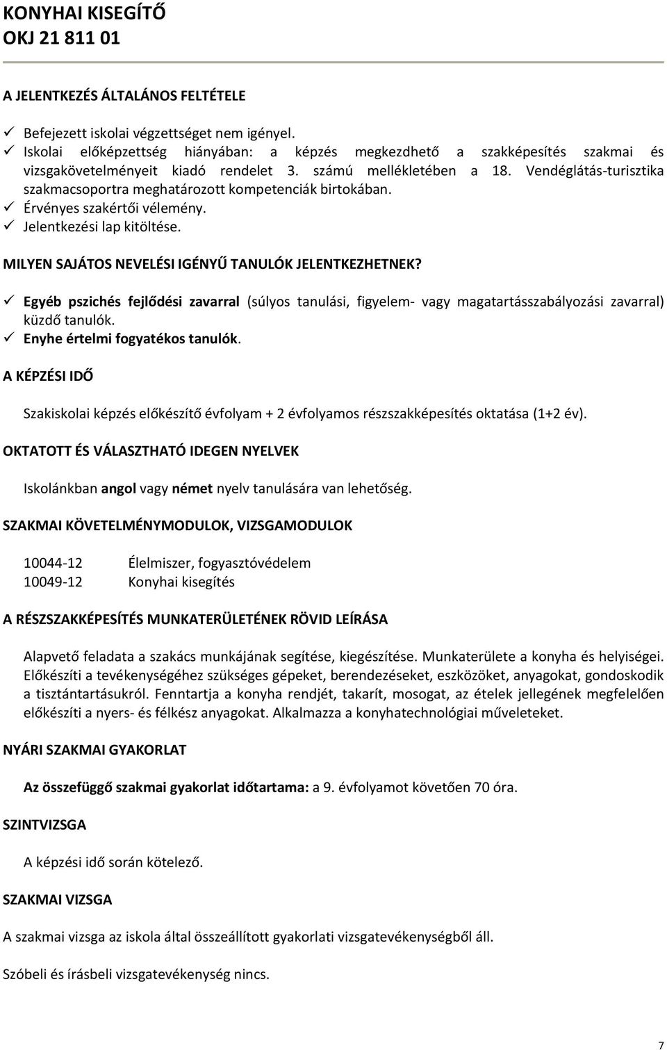 Vendéglátás-turisztika szakmacsoportra meghatározott kompetenciák birtokában. Érvényes szakértői vélemény. Jelentkezési lap kitöltése. MILYEN SAJÁTOS NEVELÉSI IGÉNYŰ TANULÓK JELENTKEZHETNEK?