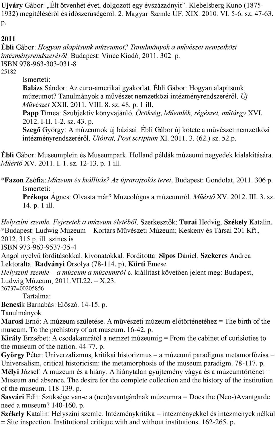 ISBN 978-963-303-031-8 25182 Balázs Sándor: Az euro-amerikai gyakorlat. Ébli Gábor: Hogyan alapítsunk múzeumot? Tanulmányok a művészet nemzetközi intézményrendszeréről. Új Művészet XXII. 2011. VIII.