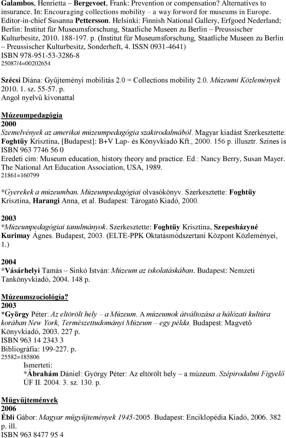 p. (Institut für Museumsforschung, Staatliche Museen zu Berlin Preussischer Kulturbesitz, Sonderheft, 4. ISSN 0931-4641) ISBN 978-951-53-3286-8 25087/4=00202654 Szécsi Diána: Gyűjteményi mobilitás 2.