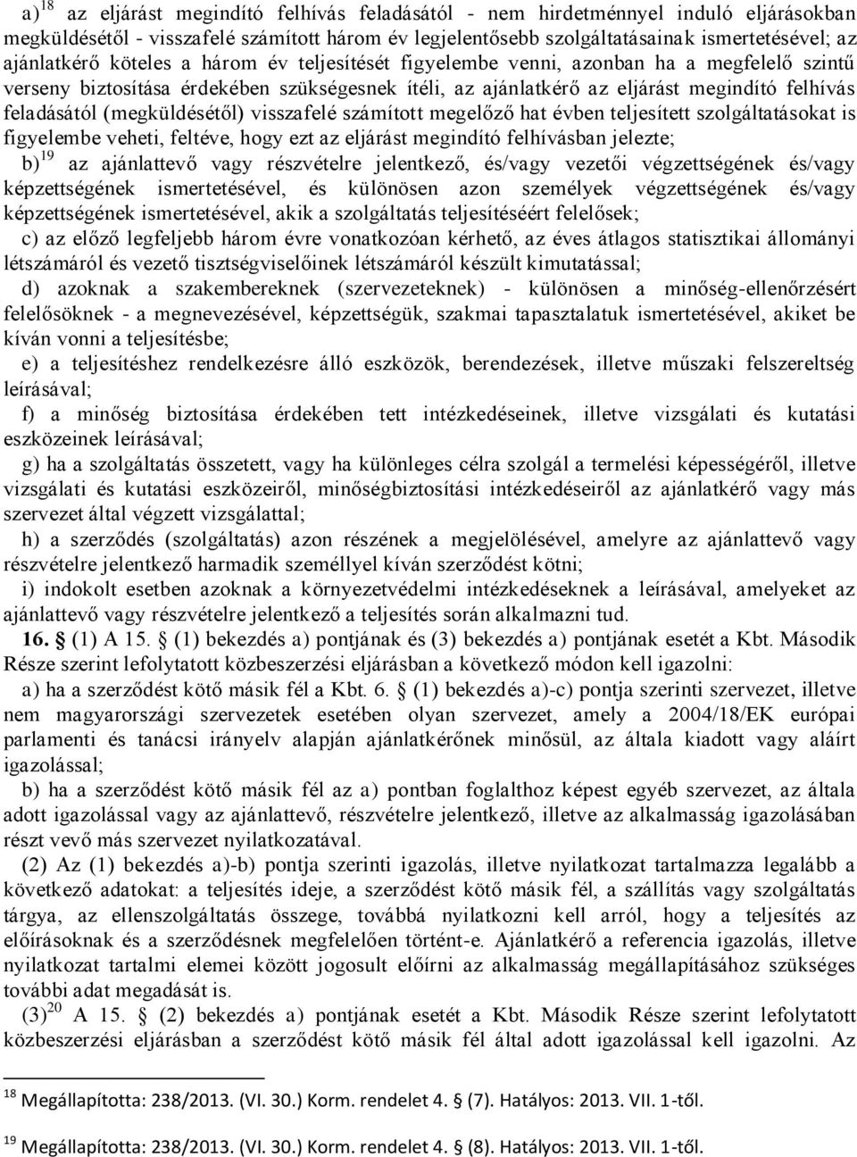 (megküldésétől) visszafelé számított megelőző hat évben teljesített szolgáltatásokat is figyelembe veheti, feltéve, hogy ezt az eljárást megindító felhívásban jelezte; b) 19 az ajánlattevő vagy