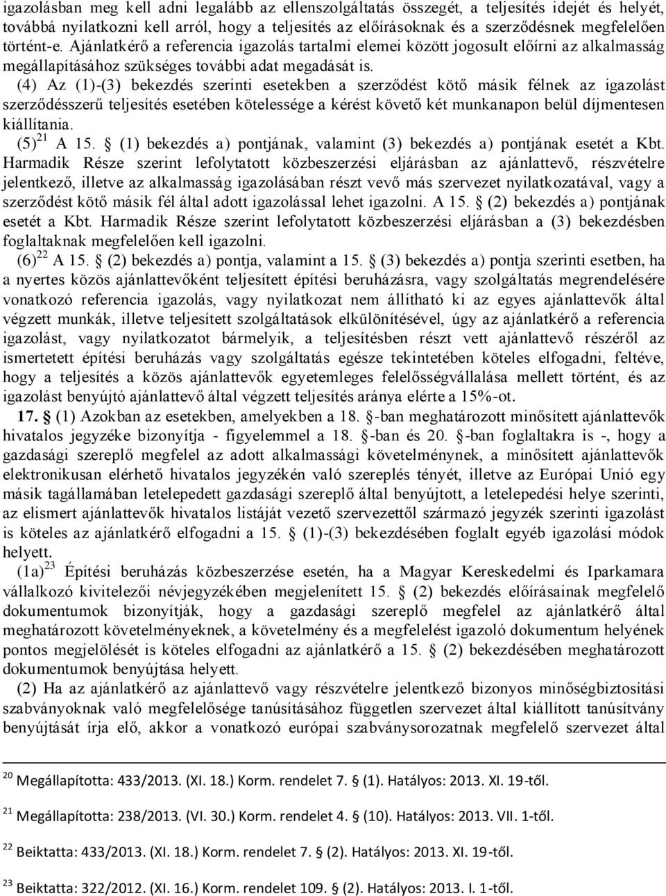 (4) Az (1)-(3) bekezdés szerinti esetekben a szerződést kötő másik félnek az igazolást szerződésszerű teljesítés esetében kötelessége a kérést követő két munkanapon belül díjmentesen kiállítania.