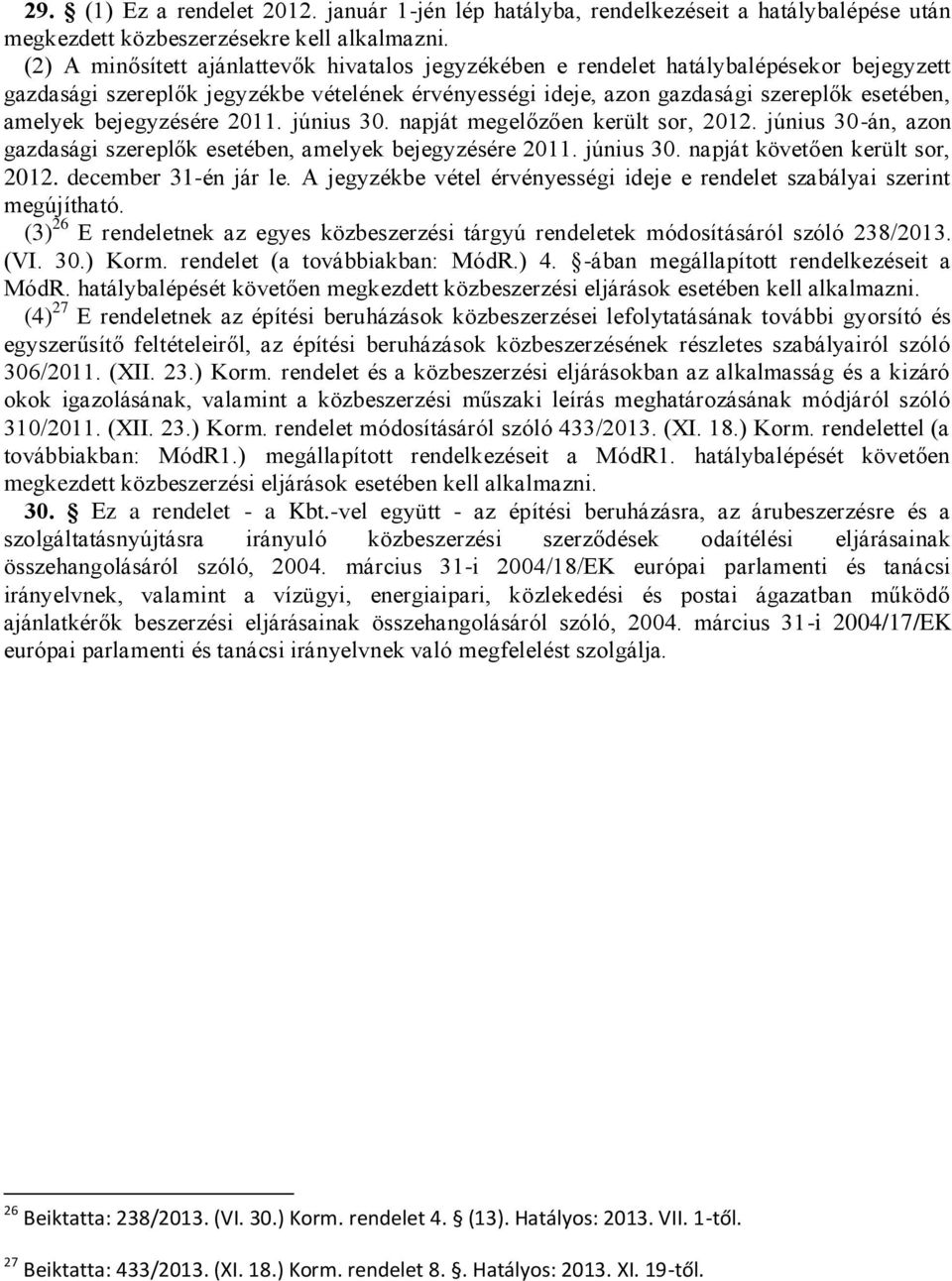 bejegyzésére 2011. június 30. napját megelőzően került sor, 2012. június 30-án, azon gazdasági szereplők esetében, amelyek bejegyzésére 2011. június 30. napját követően került sor, 2012.