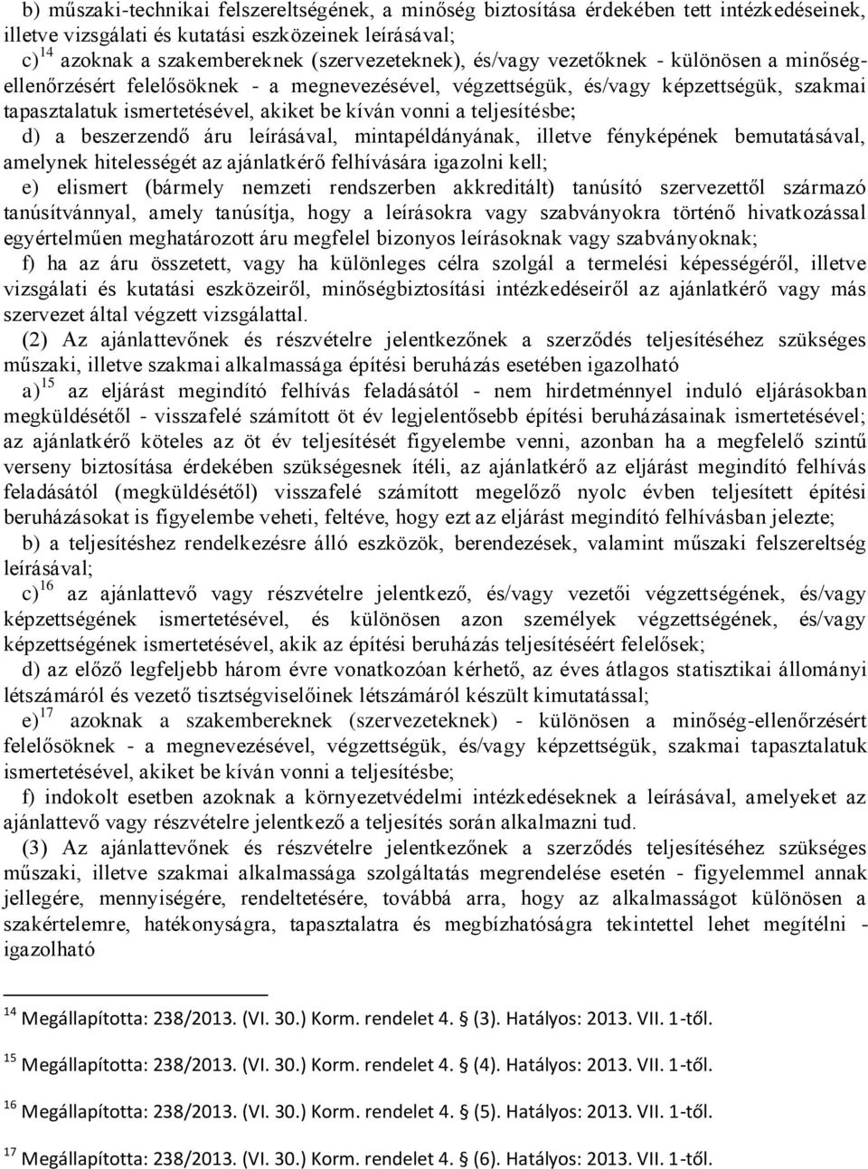 d) a beszerzendő áru leírásával, mintapéldányának, illetve fényképének bemutatásával, amelynek hitelességét az ajánlatkérő felhívására igazolni kell; e) elismert (bármely nemzeti rendszerben