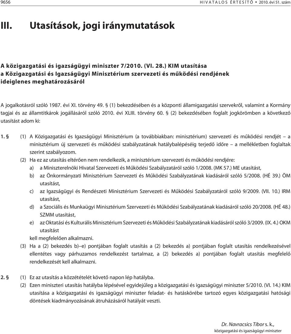 (1) bekezdésében és a központi államigazgatási szervekrõl, valamint a Kormány tagjai és az államtitkárok jogállásáról szóló 2010. évi XLIII. törvény 60.