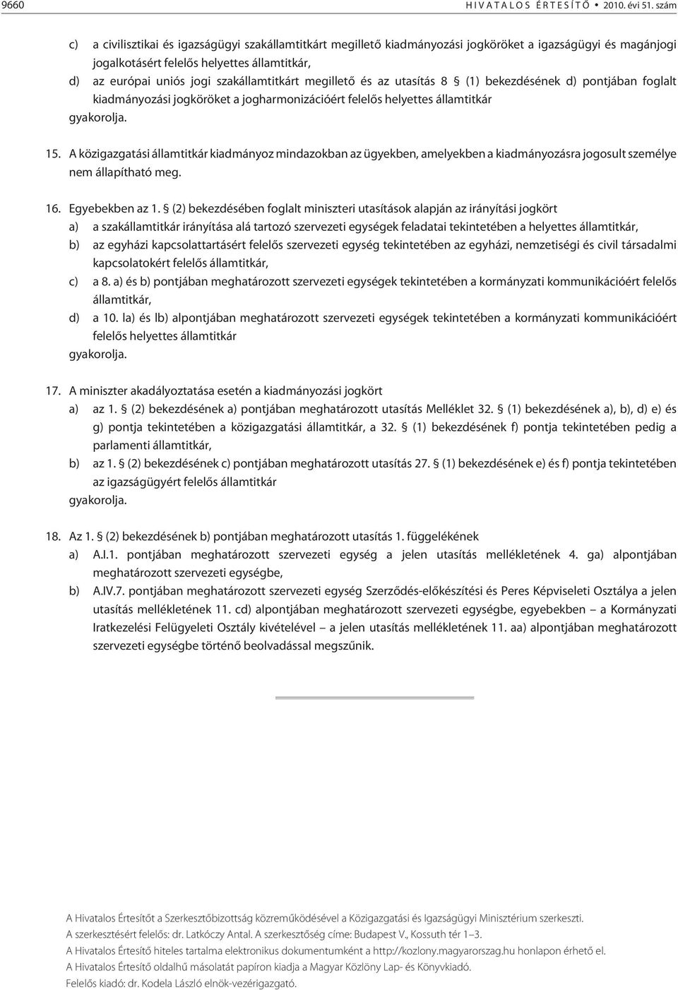 szakállamtitkárt megilletõ és az utasítás 8 (1) bekezdésének d) pontjában foglalt kiadmányozási jogköröket a jogharmonizációért felelõs helyettes államtitkár 15.