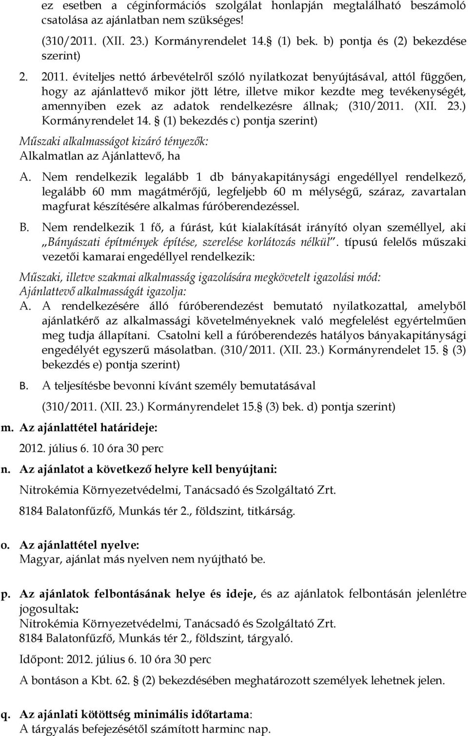 rendelkezésre állnak; (310/2011. (XII. 23.) Kormányrendelet 14. (1) bekezdés c) pontja szerint) Műszaki alkalmasságot kizáró tényezők: Alkalmatlan az Ajánlattevő, ha A.