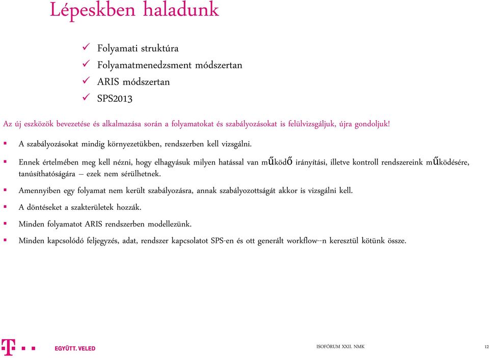 Ennek értelmében meg kell nézni, hogy elhagyásuk milyen hatással van működő irányítási, illetve kontroll rendszereink működésére, tanúsíthatóságára ezek nem sérülhetnek.