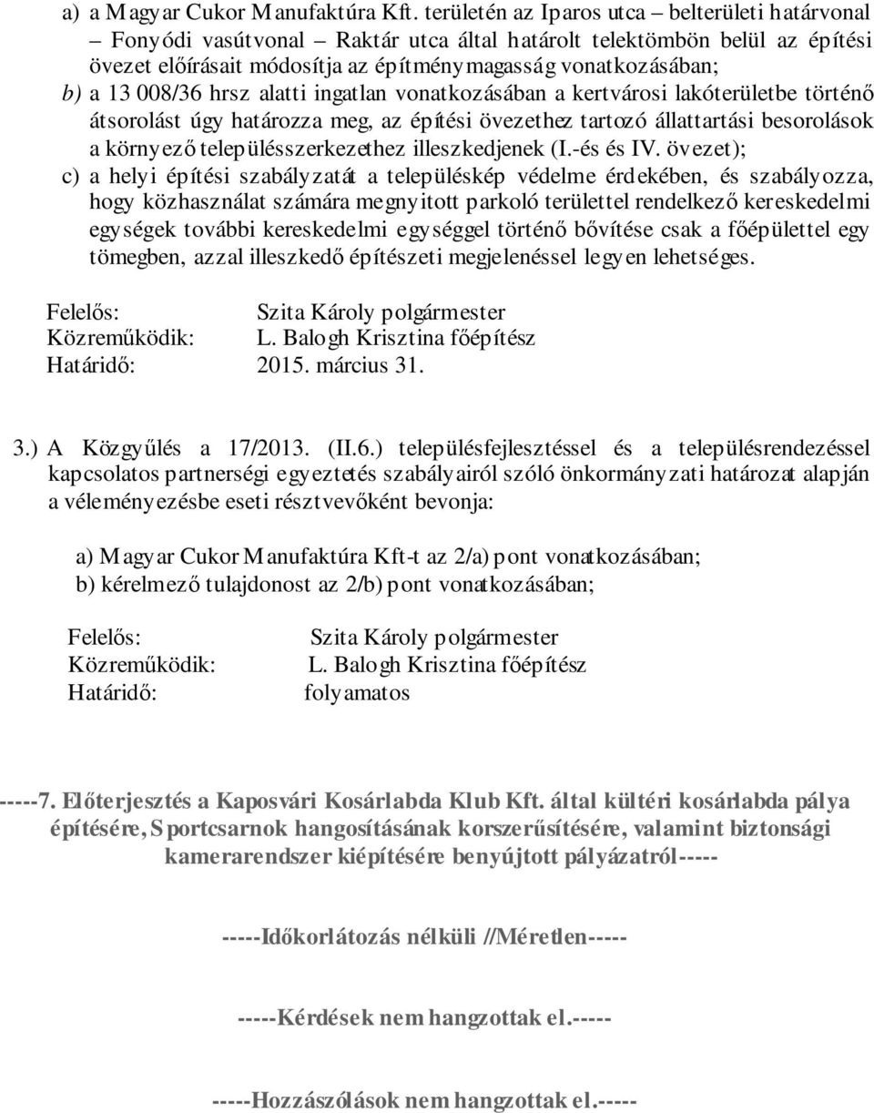 008/36 hrsz alatti ingatlan vonatkozásában a kertvárosi lakóterületbe történő átsorolást úgy határozza meg, az építési övezethez tartozó állattartási besorolások a környező településszerkezethez