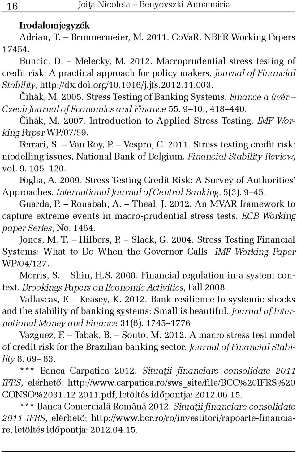 Stress Testing of Banking Systems. Finance a úvér Czech Journal of Economics and Finance 55. 9 10., 418 440. Cihák, Š M. 2007. Introduction to Applied Stress Testing. IMF Working Paper WP/07/59.