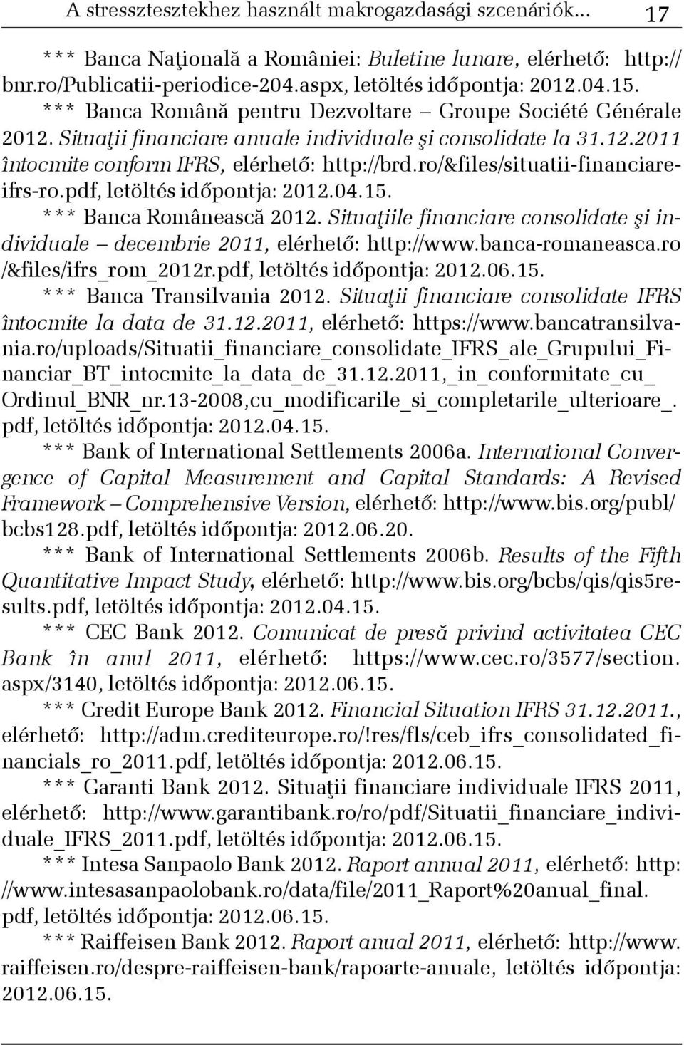 ro/&files/situatii-financiareifrs-ro.pdf, letöltés idõpontja: 2012.04.15. *** Banca Româneascã 2012. Situaþiile financiare consolidate ºi individuale decembrie 2011, elérhetõ: http://www.