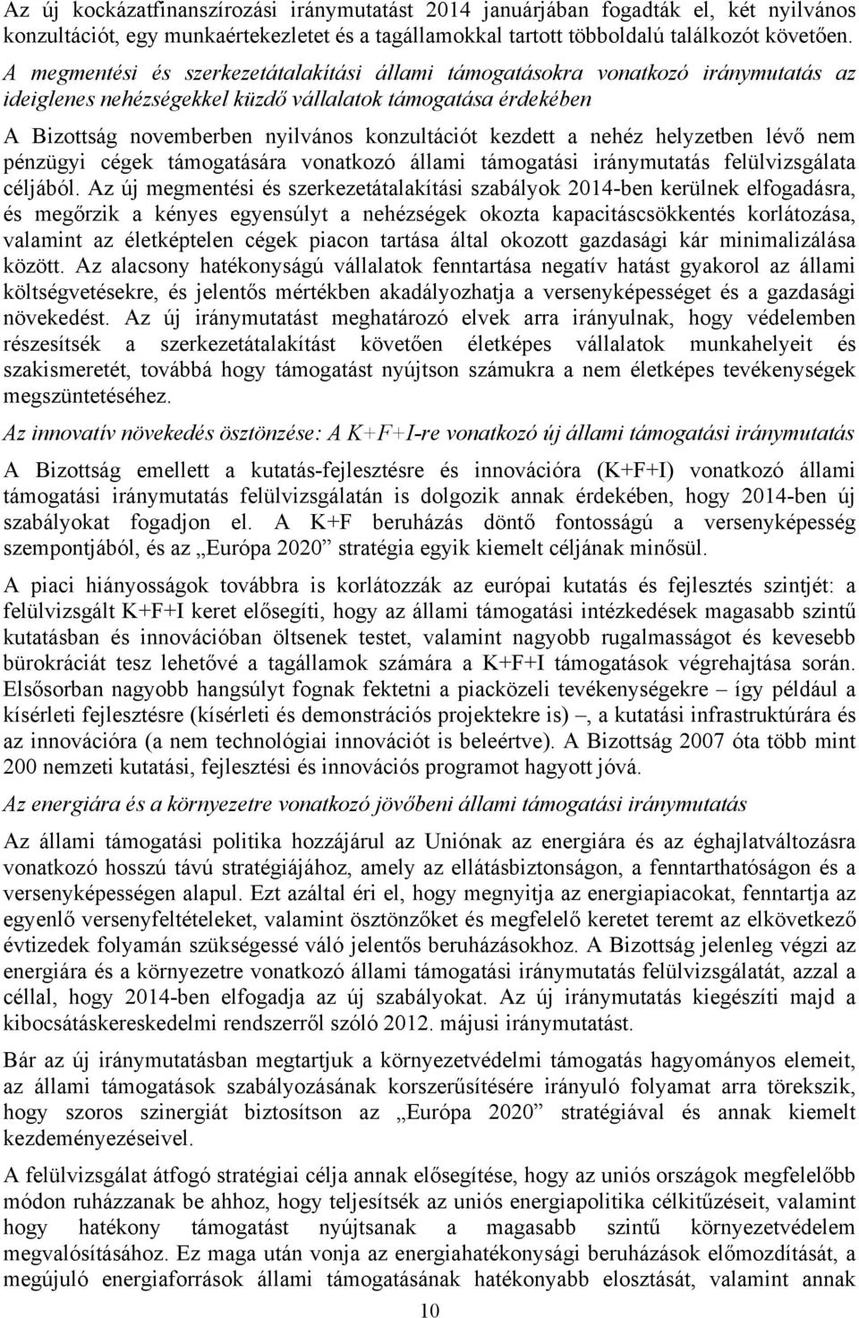 kezdett a nehéz helyzetben lévő nem pénzügyi cégek támogatására vonatkozó állami támogatási iránymutatás felülvizsgálata céljából.