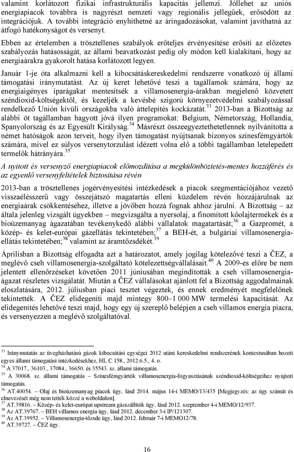 Ebben az értelemben a trösztellenes szabályok erőteljes érvényesítése erősíti az előzetes szabályozás hatásosságát, az állami beavatkozást pedig oly módon kell kialakítani, hogy az energiaárakra