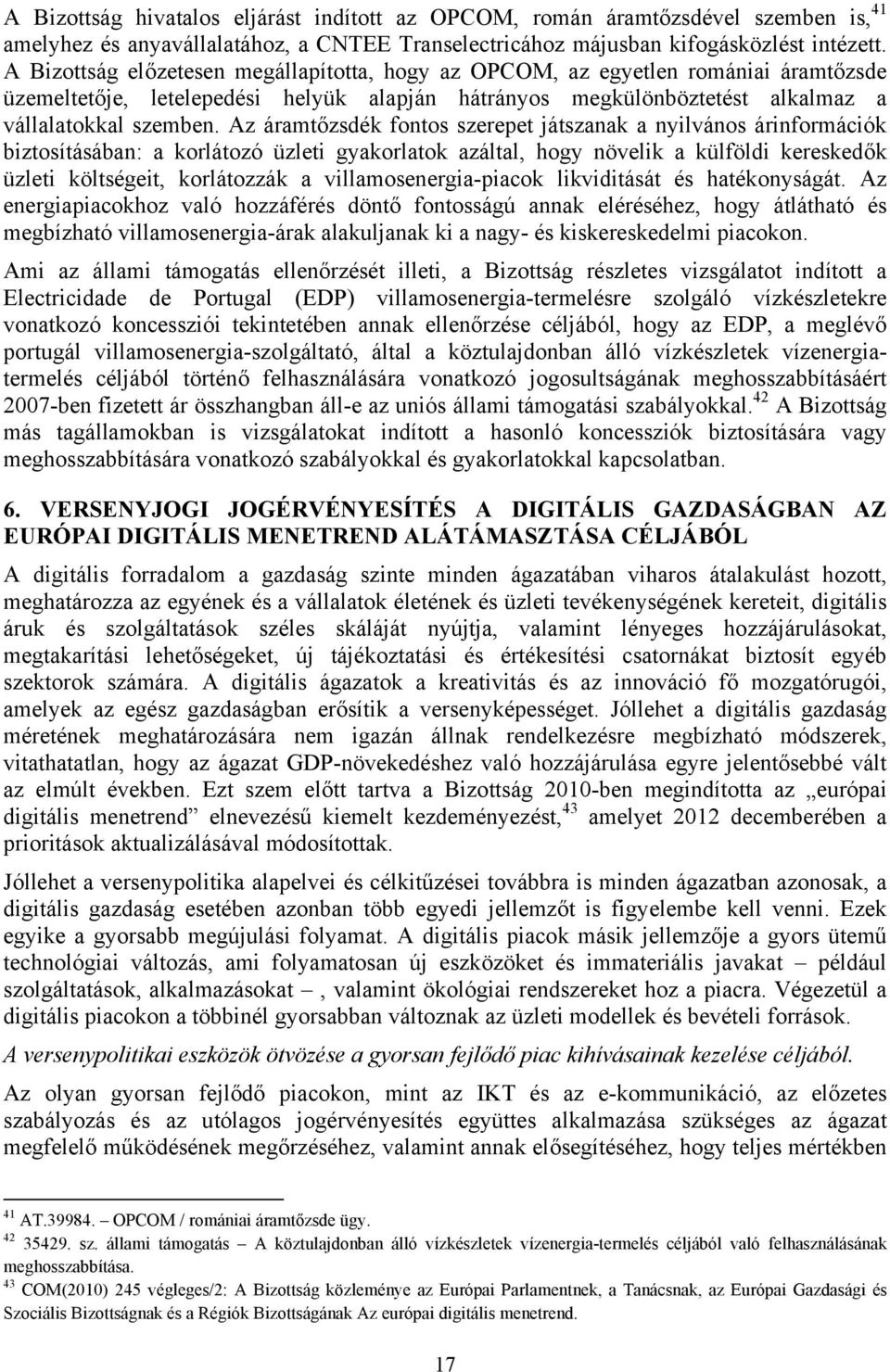 Az áramtőzsdék fontos szerepet játszanak a nyilvános árinformációk biztosításában: a korlátozó üzleti gyakorlatok azáltal, hogy növelik a külföldi kereskedők üzleti költségeit, korlátozzák a