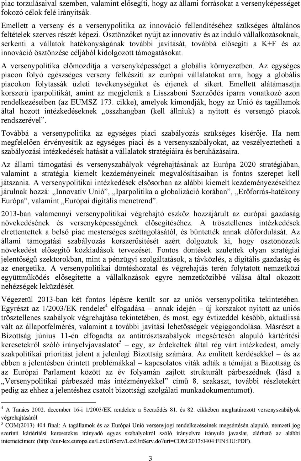 Ösztönzőket nyújt az innovatív és az induló vállalkozásoknak, serkenti a vállatok hatékonyságának további javítását, továbbá elősegíti a K+F és az innováció ösztönzése céljából kidolgozott