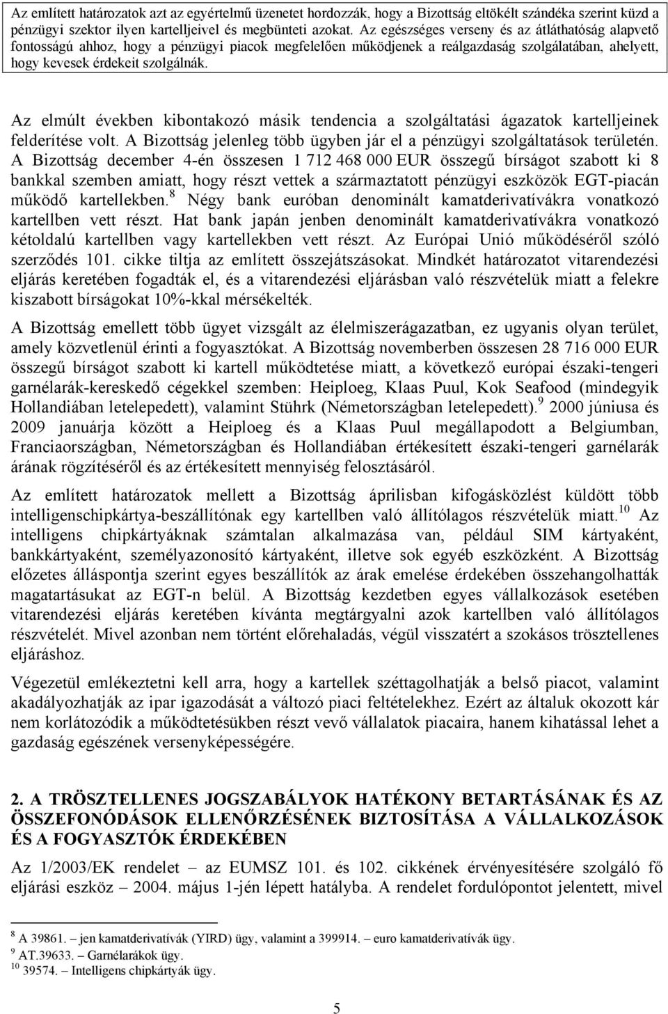 Az elmúlt években kibontakozó másik tendencia a szolgáltatási ágazatok kartelljeinek felderítése volt. A Bizottság jelenleg több ügyben jár el a pénzügyi szolgáltatások területén.