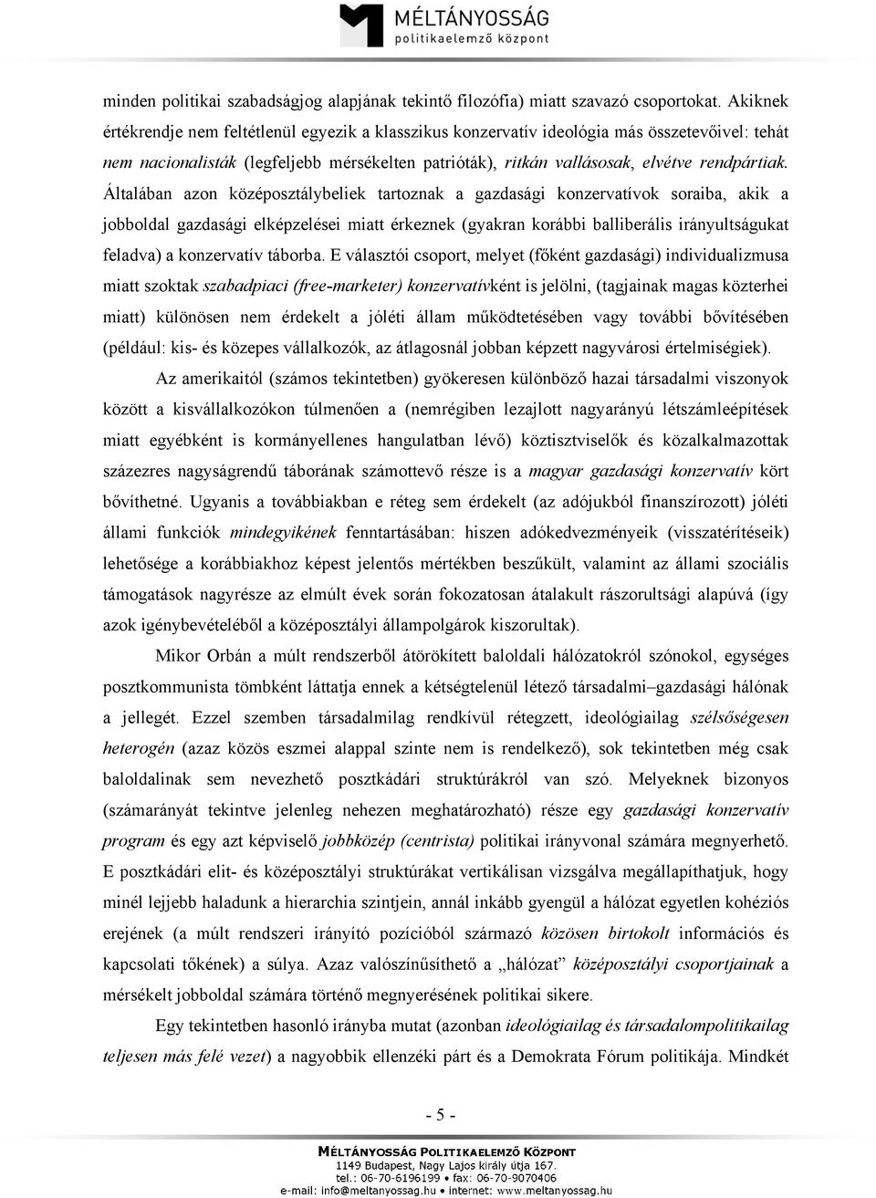 Általában azon középosztálybeliek tartoznak a gazdasági konzervatívok soraiba, akik a jobboldal gazdasági elképzelései miatt érkeznek (gyakran korábbi balliberális irányultságukat feladva) a