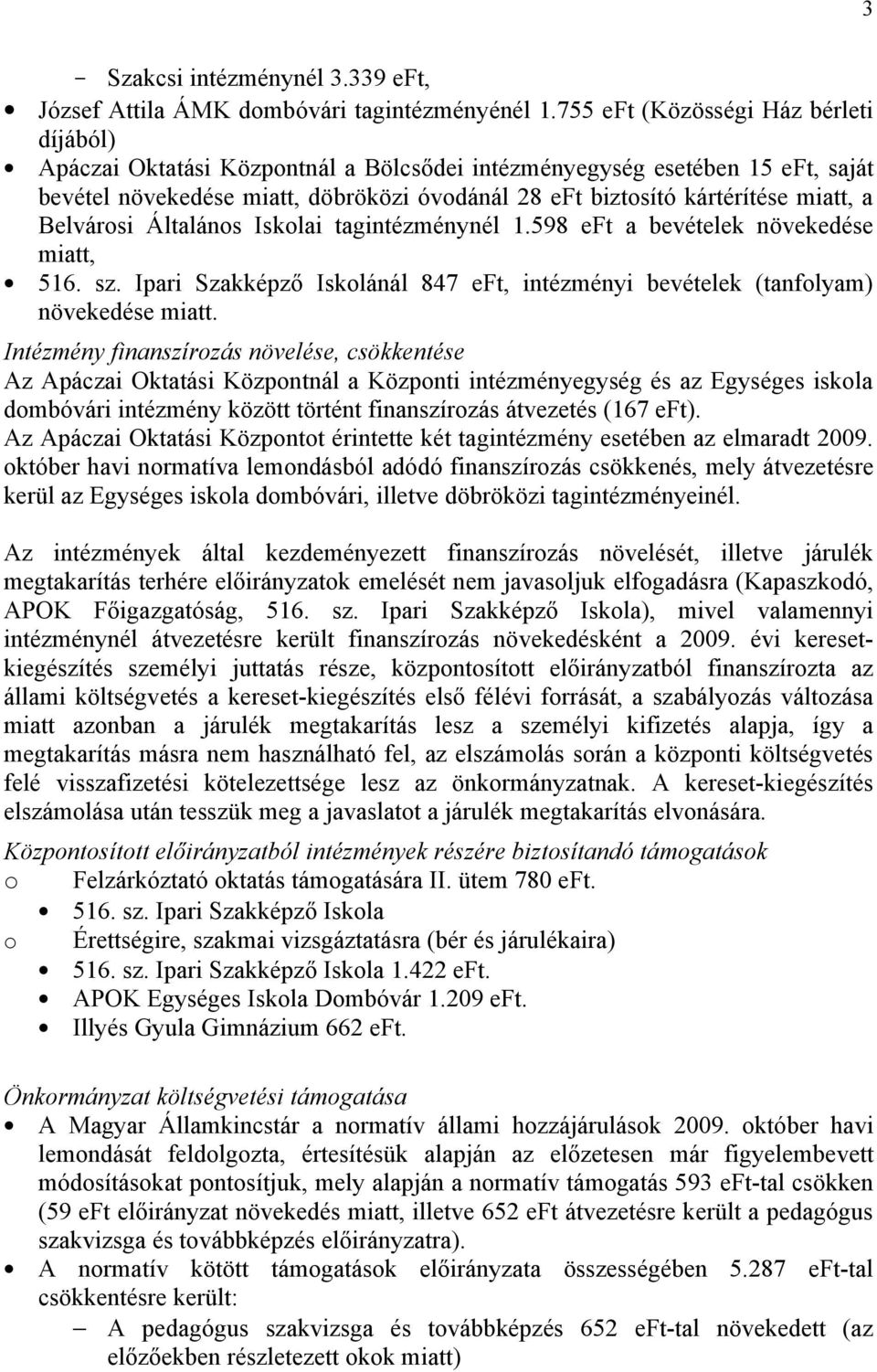 a Belvárosi Általános Iskolai tagintézménynél 1.598 eft a bevételek növekedése miatt, 516. sz. Ipari Szakképző Iskolánál 847 eft, intézményi bevételek (tanfolyam) növekedése miatt.