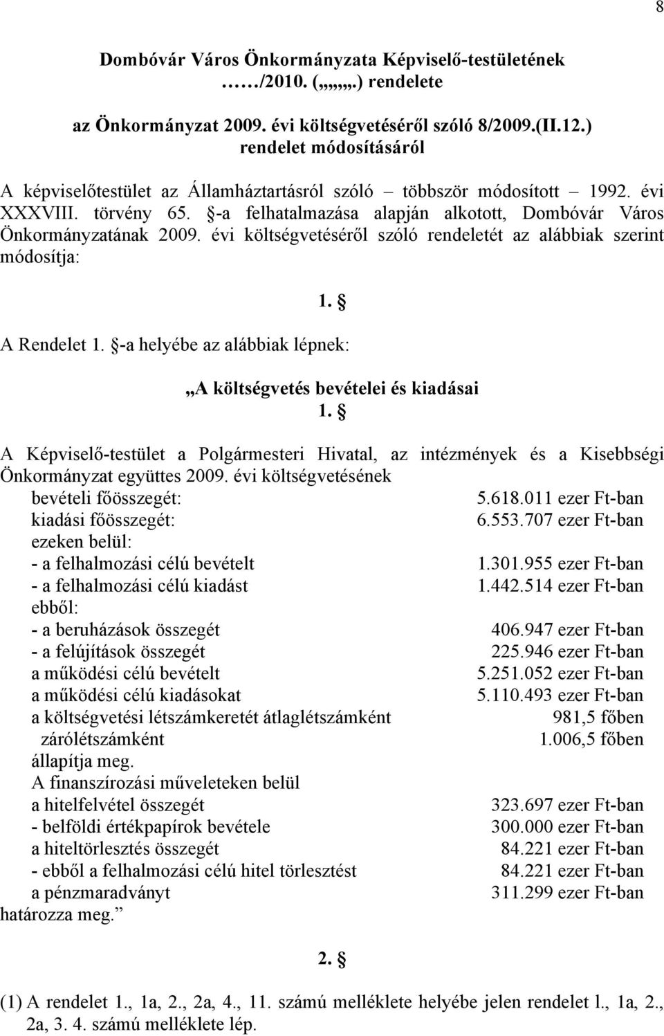 évi költségvetéséről szóló rendeletét az alábbiak szerint módosítja: 1. A Rendelet 1. -a helyébe az alábbiak lépnek: A költségvetés bevételei és kiadásai 1.