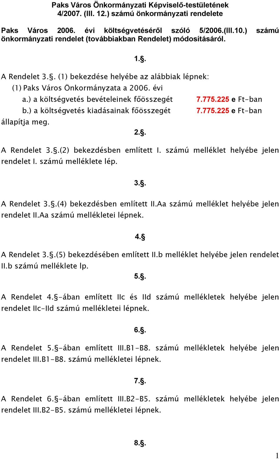 ) a költségvetés bevételeinek főösszegét 7.775.225 e Ft-ban b.) a költségvetés kiadásainak főösszegét 7.775.225 e Ft-ban állapítja meg. 2.. A Rendelet 3..(2) bekezdésben említett I.