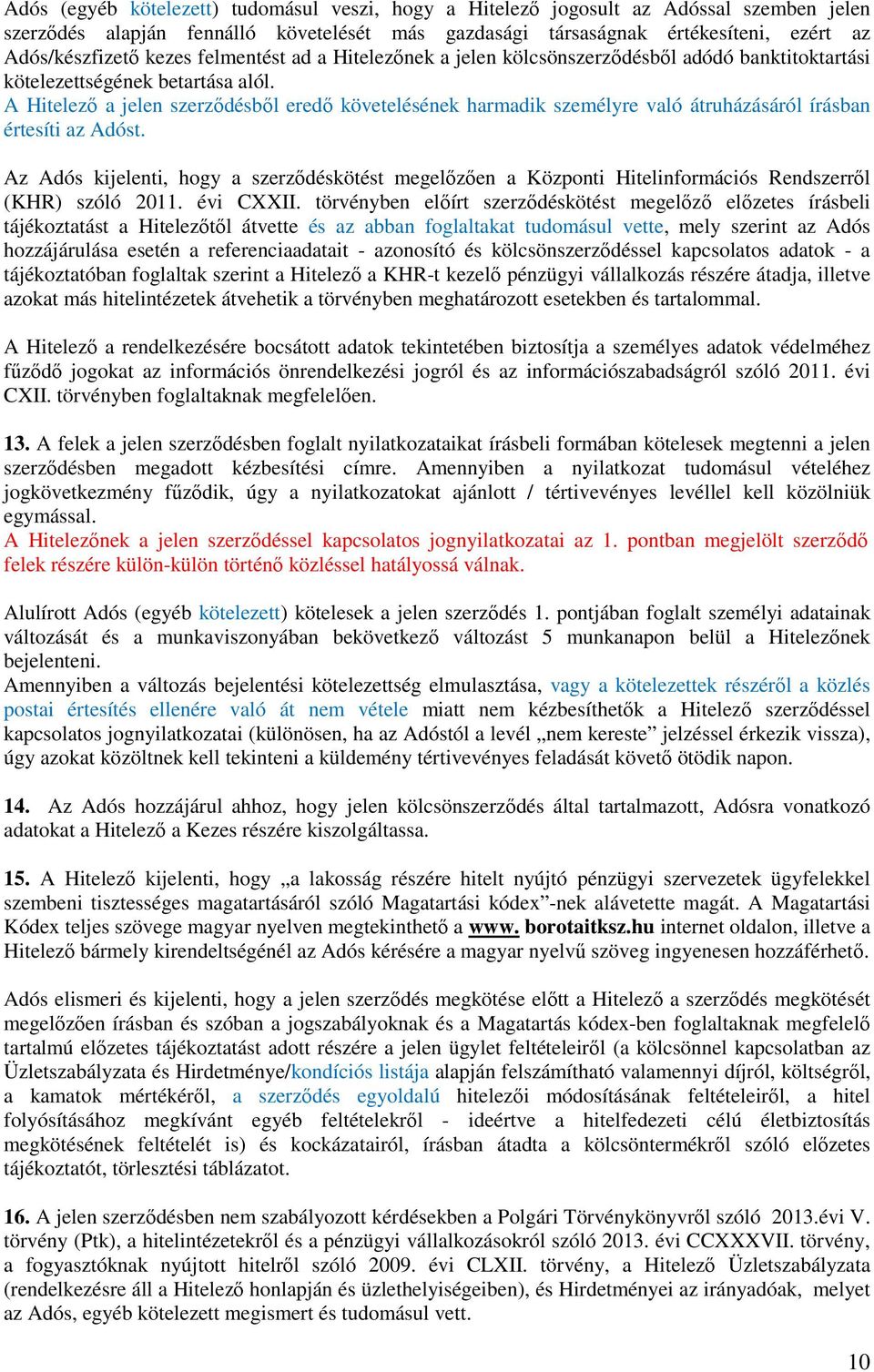 A Hitelező a jelen szerződésből eredő követelésének harmadik személyre való átruházásáról írásban értesíti az Adóst.