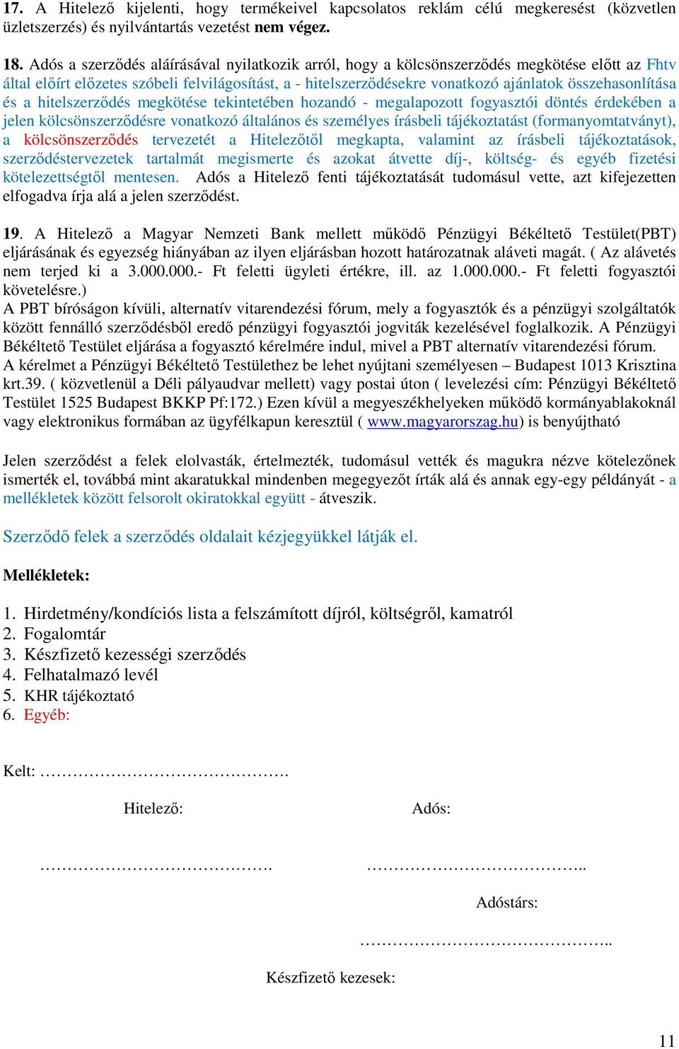 összehasonlítása és a hitelszerződés megkötése tekintetében hozandó - megalapozott fogyasztói döntés érdekében a jelen kölcsönszerződésre vonatkozó általános és személyes írásbeli tájékoztatást