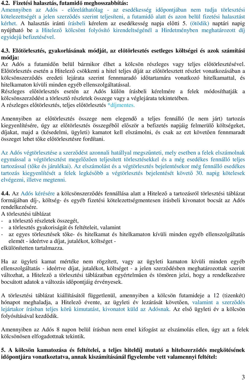 (ötödik) naptári napig nyújtható be a Hitelező kölcsönt folyósító kirendeltségénél a Hirdetményben meghatározott díj egyidejű befizetésével. 4.3.