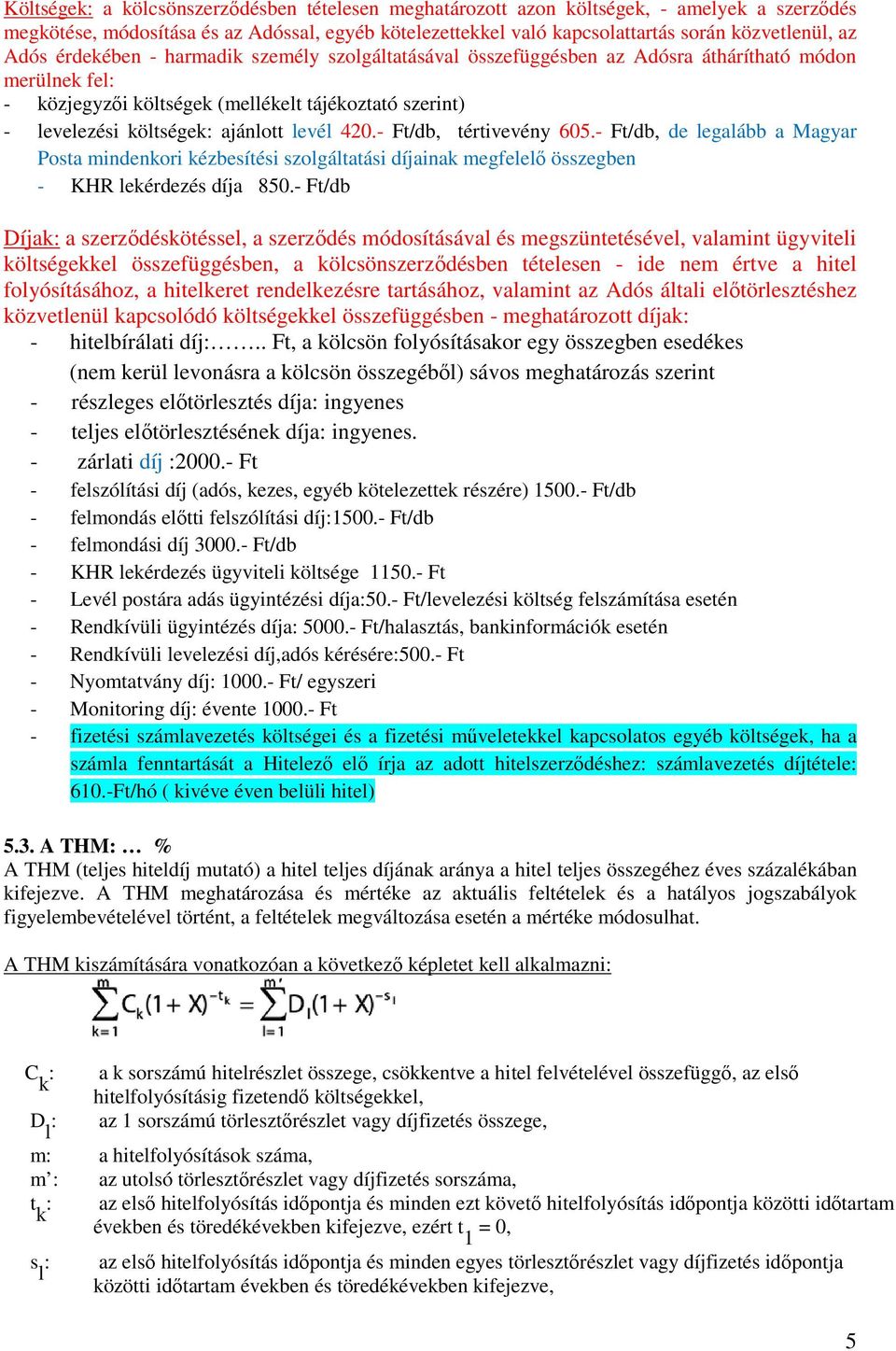 levél 420.- Ft/db, tértivevény 605.- Ft/db, de legalább a Magyar Posta mindenkori kézbesítési szolgáltatási díjainak megfelelő összegben - KHR lekérdezés díja 850.