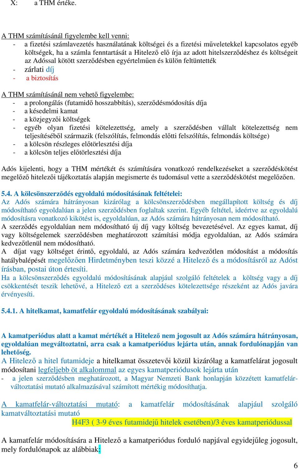 adott hitelszerződéshez és költségeit az Adóssal kötött szerződésben egyértelműen és külön feltüntették - zárlati díj - a biztosítás A THM számításánál nem vehető figyelembe: - a prolongálás