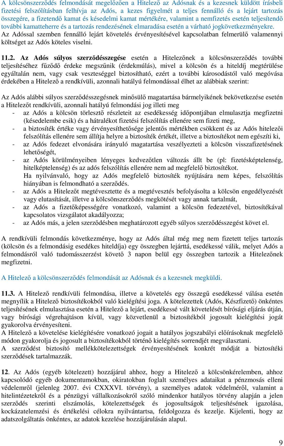 Az Adóssal szemben fennálló lejárt követelés érvényesítésével kapcsolatban felmerülő valamennyi költséget az Adós köteles viselni. 11.2.