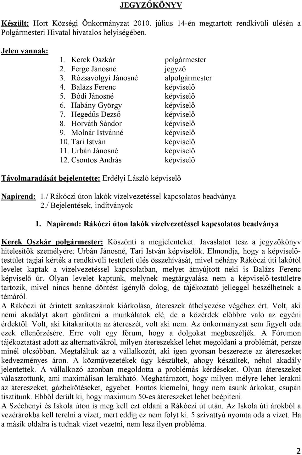 Molnár Istvánné képviselő 10. Tari István képviselő 11. Urbán Jánosné képviselő 12. Csontos András képviselő Távolmaradását bejelentette: Erdélyi László képviselő Napirend: 1.