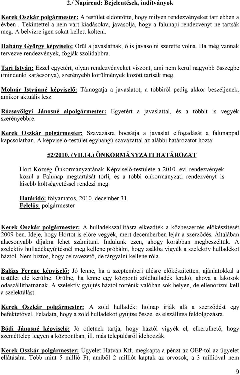 Habány György képviselő: Örül a javaslatnak, ő is javasolni szerette volna. Ha még vannak tervezve rendezvények, fogják szolidabbra.