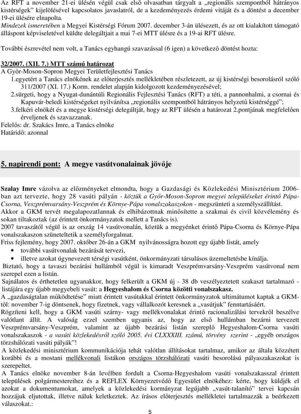 december 3-án ülésezett, és az ott kialakított támogató álláspont képviseletével küldte delegáltjait a mai 7-ei MTT ülésre és a 19-ai RFT ülésre.