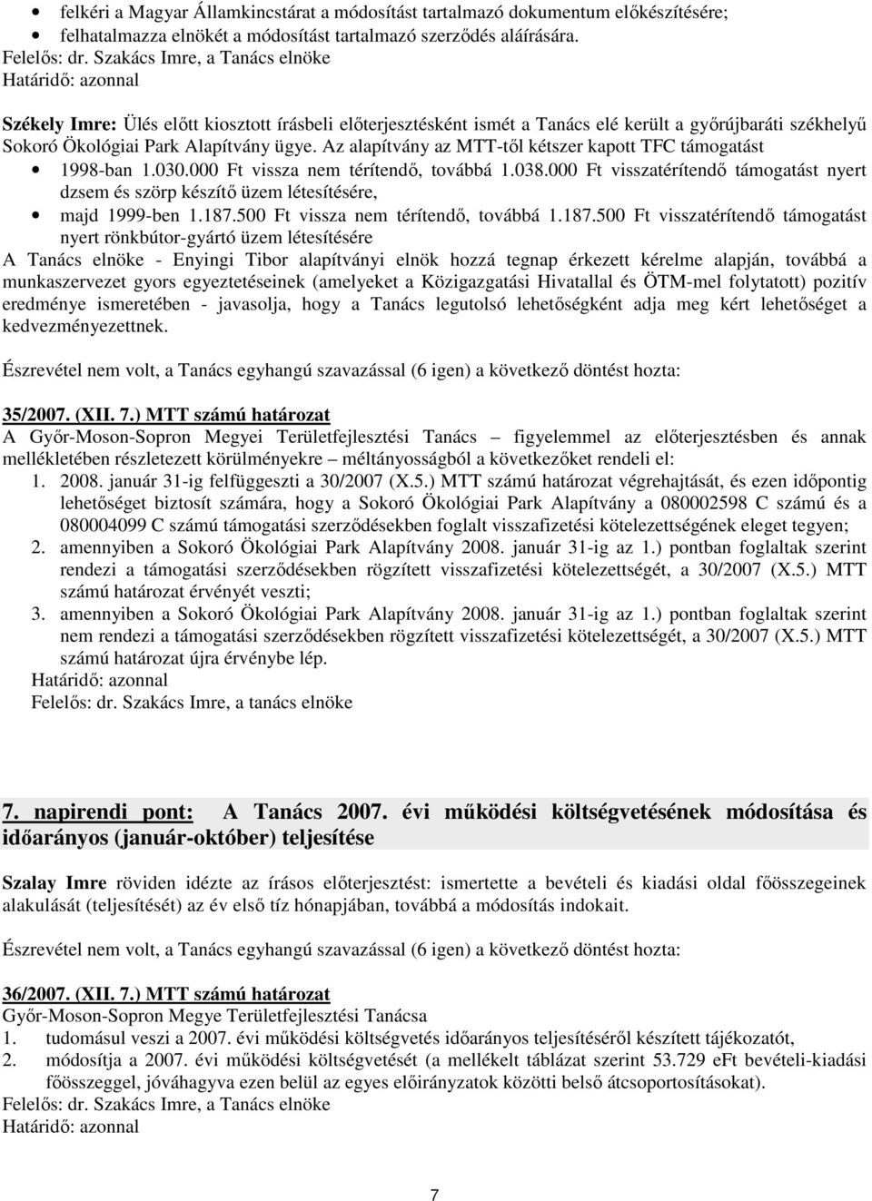 Az alapítvány az MTT-tıl kétszer kapott TFC támogatást 1998-ban 1.030.000 Ft vissza nem térítendı, továbbá 1.038.