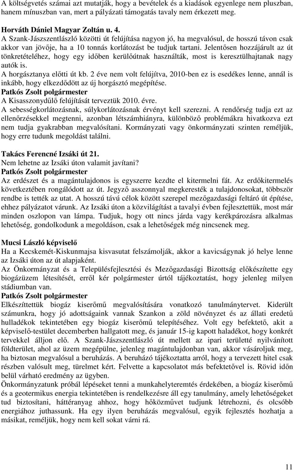 Jelentısen hozzájárult az út tönkretételéhez, hogy egy idıben kerülıútnak használták, most is keresztülhajtanak nagy autók is. A horgásztanya elıtti út kb.