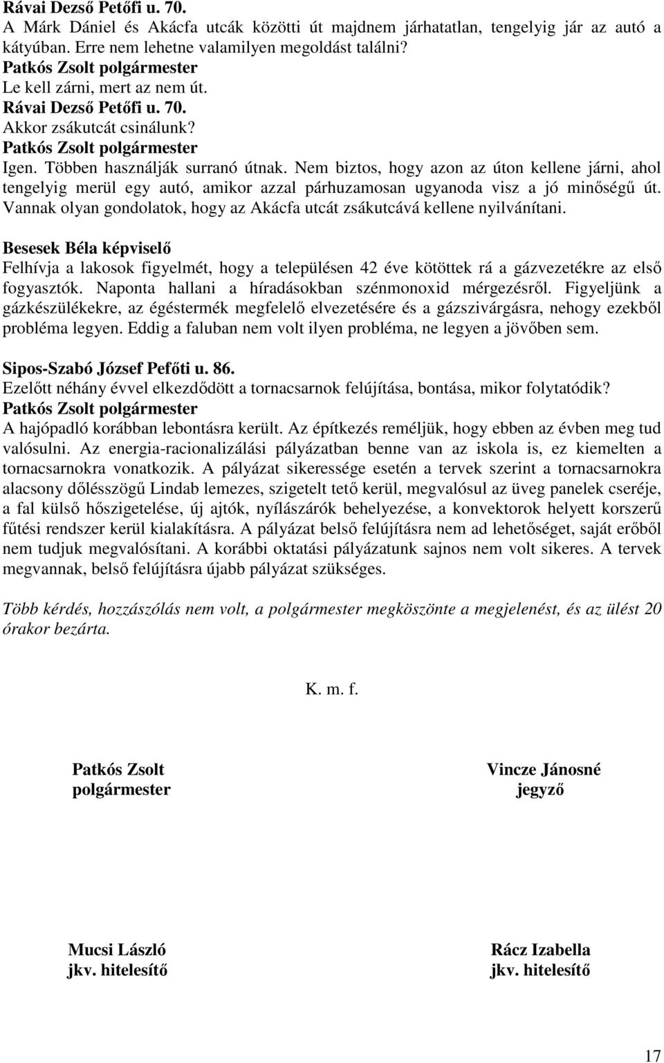 Nem biztos, hogy azon az úton kellene járni, ahol tengelyig merül egy autó, amikor azzal párhuzamosan ugyanoda visz a jó minıségő út.