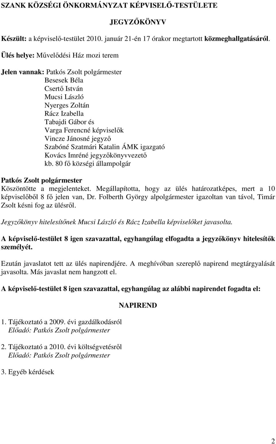 Szatmári Katalin ÁMK igazgató Kovács Imréné jegyzıkönyvvezetı kb. 80 fı községi állampolgár Köszöntötte a megjelenteket.