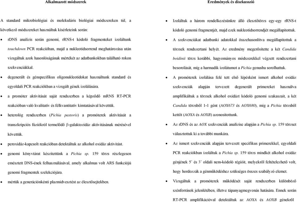 degenerált és génspecifikus oligonukleotidokat használtunk standard és egyoldali PCR reakciókban a vizsgált gének izolálására.