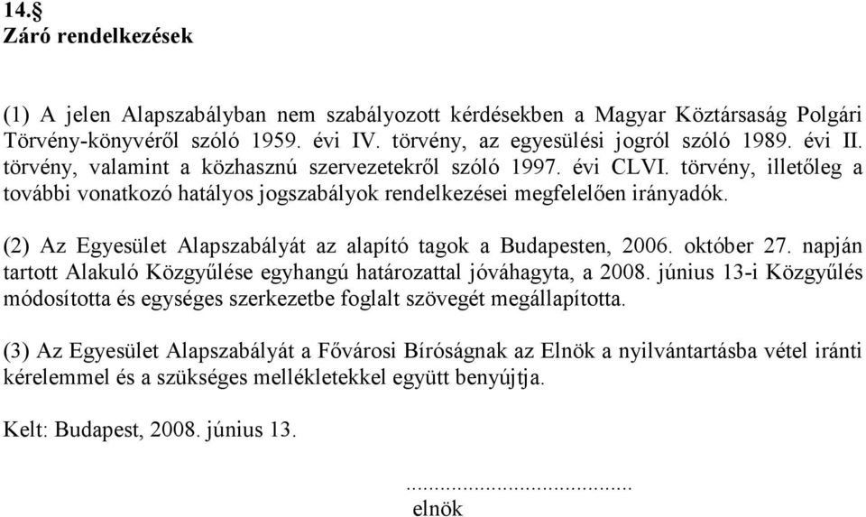 (2) Az Egyesület Alapszabályát az alapító tagok a Budapesten, 2006. október 27. napján tartott Alakuló Közgyőlése egyhangú határozattal jóváhagyta, a 2008.