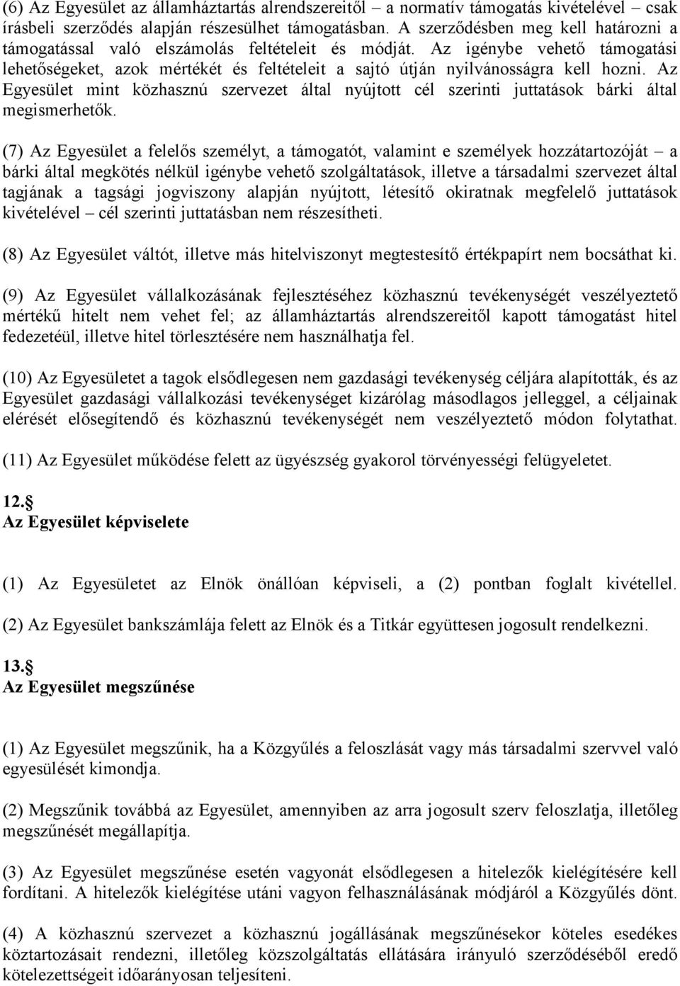 Az igénybe vehetı támogatási lehetıségeket, azok mértékét és feltételeit a sajtó útján nyilvánosságra kell hozni.