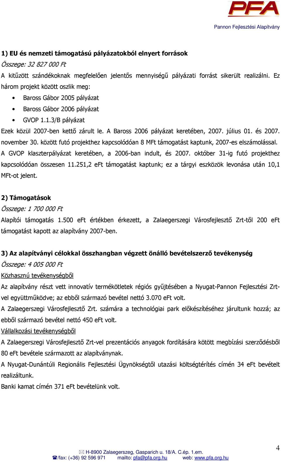 és 2007. november 30. között futó projekthez kapcsolódóan 8 MFt támogatást kaptunk, 2007-es elszámolással. A GVOP klaszterpályázat keretében, a 2006-ban indult, és 2007.