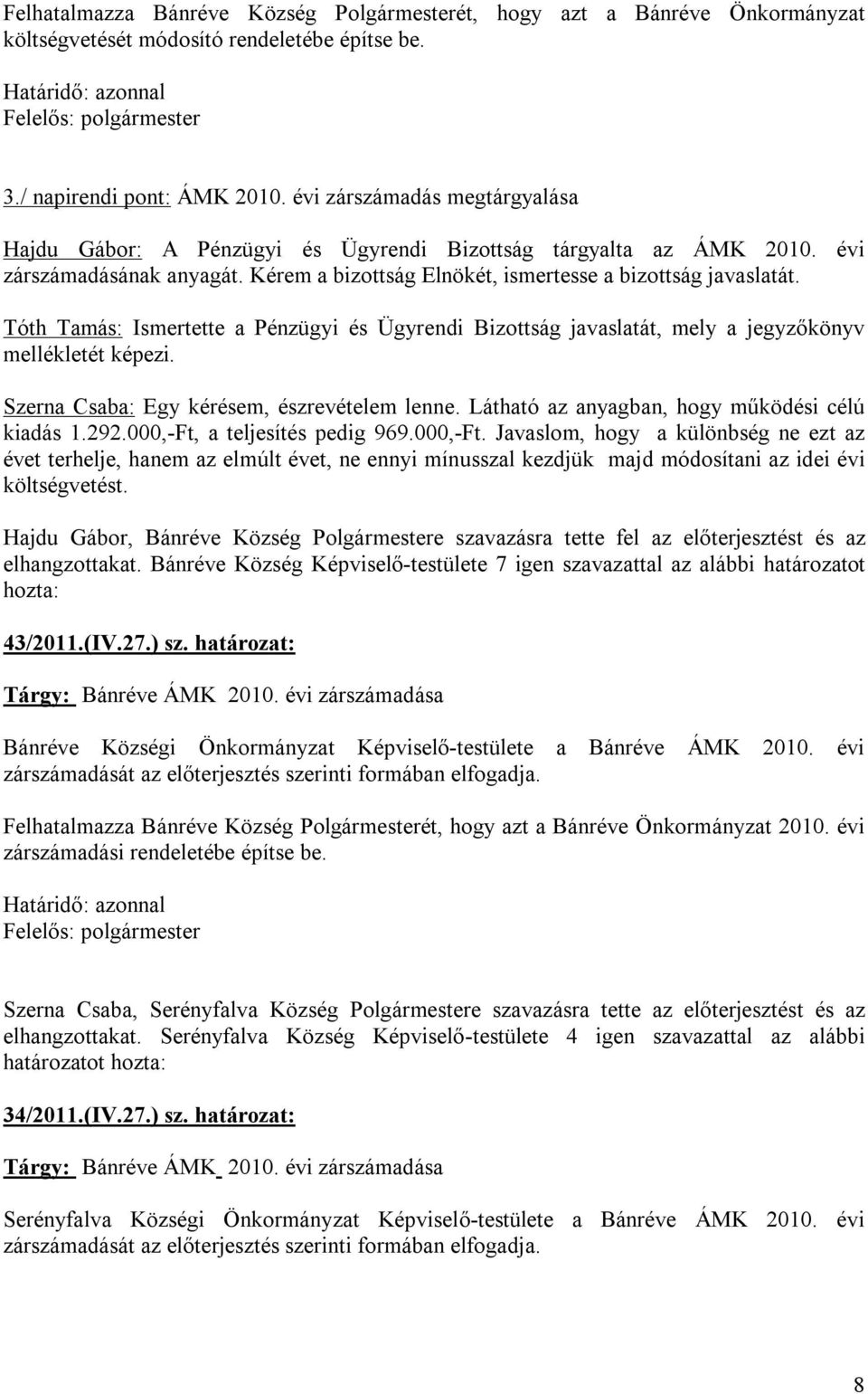 Tóth Tamás: Ismertette a Pénzügyi és Ügyrendi Bizottság javaslatát, mely a jegyzőkönyv mellékletét képezi. Szerna Csaba: Egy kérésem, észrevételem lenne.