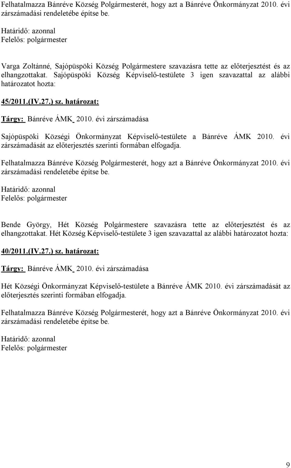 Sajópüspöki Község Képviselő-testülete 3 igen szavazattal az alábbi határozatot hozta: 45/2011.(IV.27.) sz. határozat: Tárgy: Bánréve ÁMK 2010.