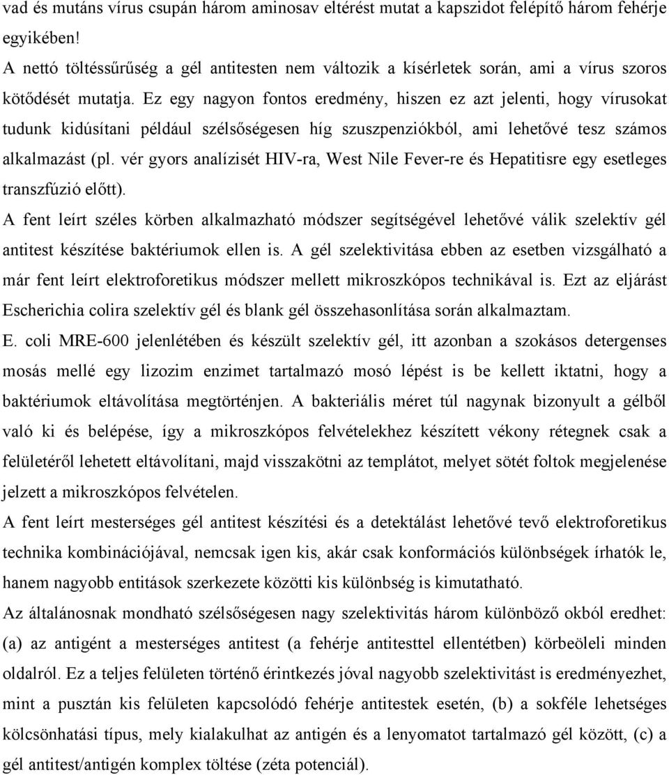 Ez egy nagyon fontos eredmény, hiszen ez azt jelenti, hogy vírusokat tudunk kidúsítani például szélsőségesen híg szuszpenziókból, ami lehetővé tesz számos alkalmazást (pl.