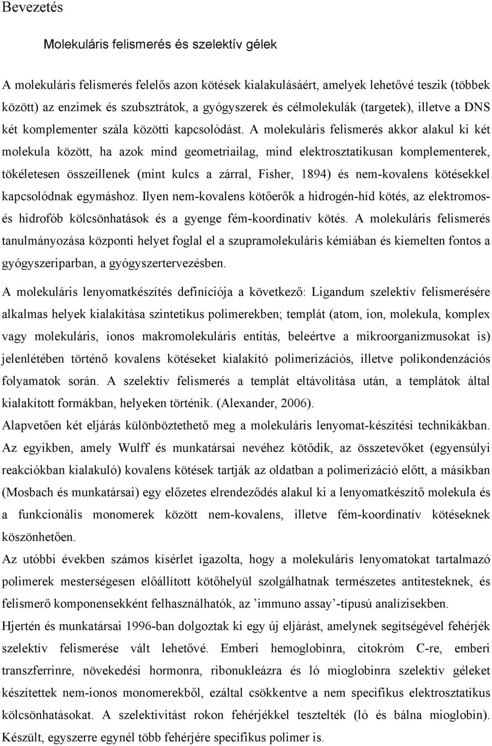 A molekuláris felismerés akkor alakul ki két molekula között, ha azok mind geometriailag, mind elektrosztatikusan komplementerek, tökéletesen összeillenek (mint kulcs a zárral, Fisher, 1894) és